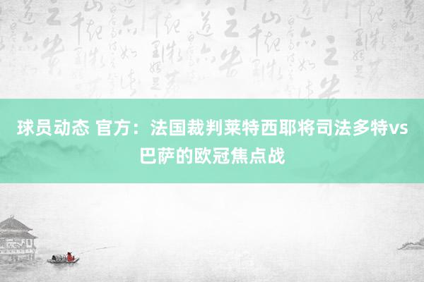 球员动态 官方：法国裁判莱特西耶将司法多特vs巴萨的欧冠焦点战