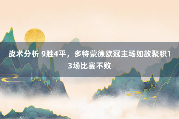 战术分析 9胜4平，多特蒙德欧冠主场如故聚积13场比赛不败