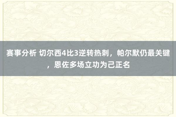 赛事分析 切尔西4比3逆转热刺，帕尔默仍最关键，恩佐多场立功为己正名